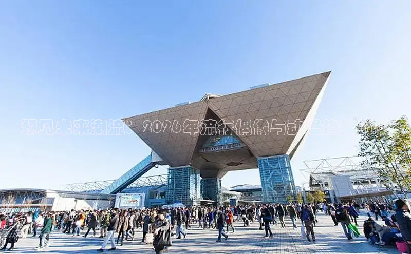 预见未来潮流：2026年流行偶像与动漫趋势分析